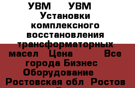 УВМ-01, УВМ-03 Установки комплексного восстановления трансформаторных масел › Цена ­ 111 - Все города Бизнес » Оборудование   . Ростовская обл.,Ростов-на-Дону г.